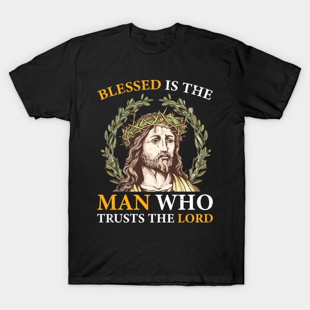 Blessed is the Man Who Trusts the Lord T-Shirt by nickymax915